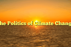 The Politics of Climate Change