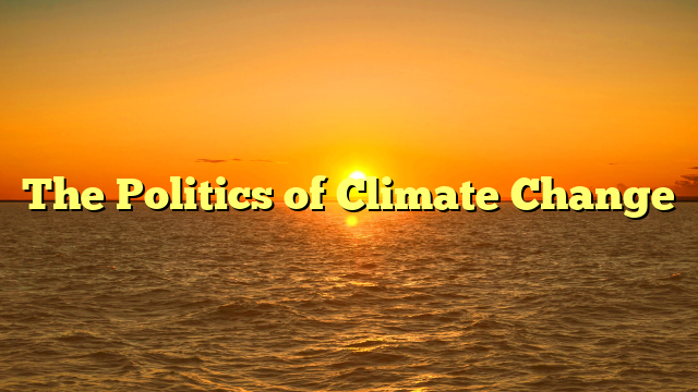 The Politics of Climate Change