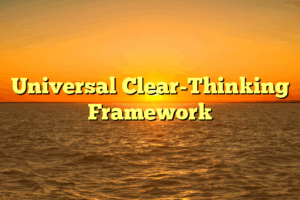 Universal Clear-Thinking Framework