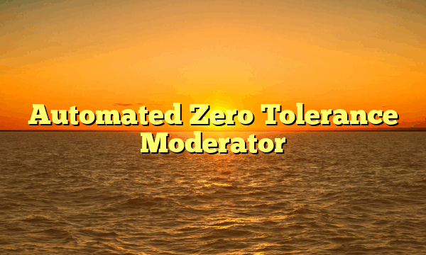 Automated Zero Tolerance Moderator