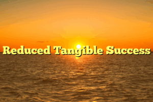 Reduced Tangible Success