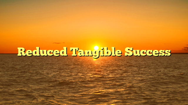 Reduced Tangible Success