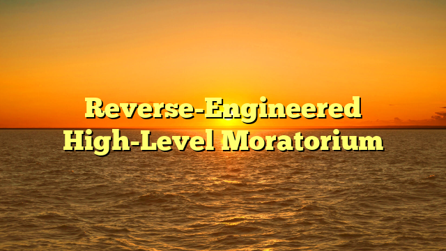 Reverse-Engineered High-Level Moratorium