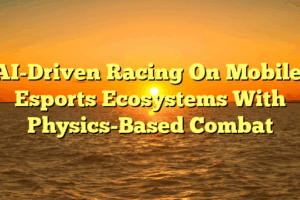 AI-Driven Racing On Mobile: Esports Ecosystems With Physics-Based Combat AI-Driven Racing On Mobile: Esports Ecosystems With Physics-Based Combat