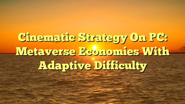 Cinematic Strategy On PC: Metaverse Economies With Adaptive Difficulty