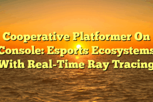 Cooperative Platformer On Console: Esports Ecosystems With Real-Time Ray Tracing Cooperative Platformer On Console: Esports Ecosystems With Real-Time Ray Tracing