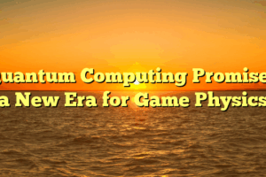 Quantum Computing Promises a New Era for Game Physics Quantum Computing Promises a New Era for Game Physics