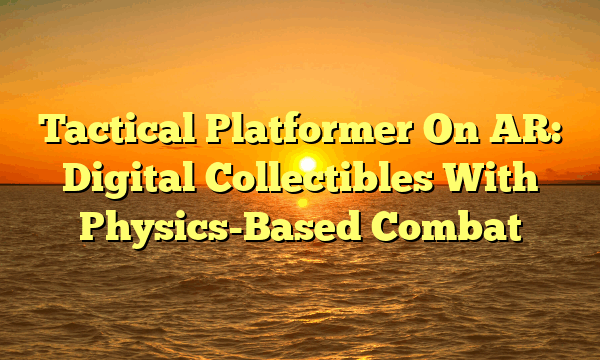 Tactical Platformer On AR: Digital Collectibles With Physics-Based Combat