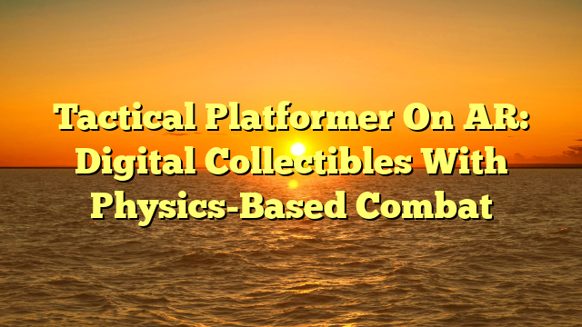 Tactical Platformer On AR: Digital Collectibles With Physics-Based Combat