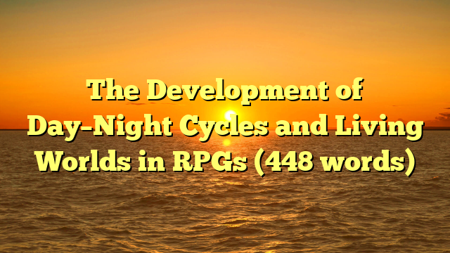 The Development of Day–Night Cycles and Living Worlds in RPGs (448 words)
