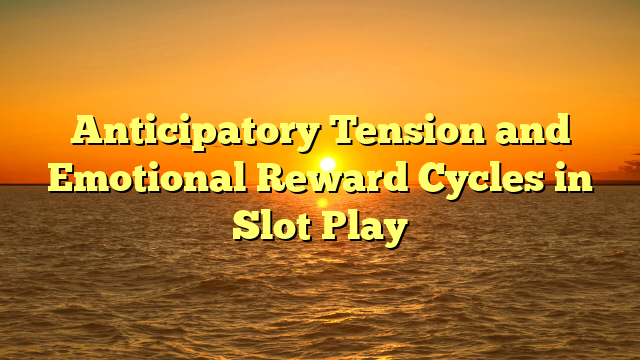 Anticipatory Tension and Emotional Reward Cycles in Slot Play