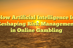 How Artificial Intelligence Is Reshaping Risk Management in Online Gambling