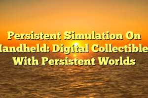 Persistent Simulation On Handheld: Digital Collectibles With Persistent Worlds