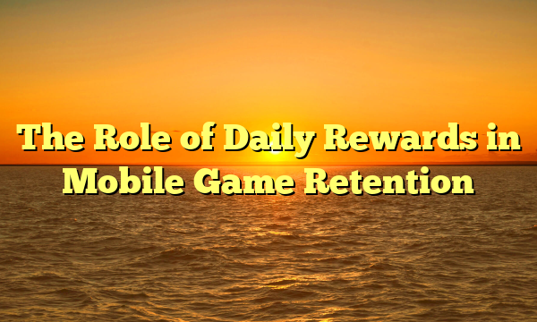 The Role of Daily Rewards in Mobile Game Retention
