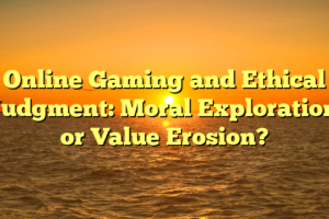 Online Gaming and Ethical Judgment: Moral Exploration or Value Erosion?
