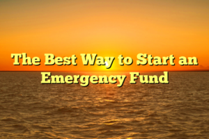 The Best Way to Start an Emergency Fund