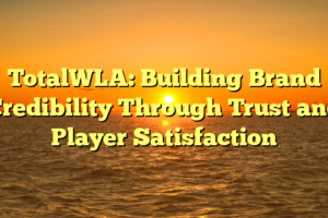 TotalWLA: Building Brand Credibility Through Trust and Player Satisfaction