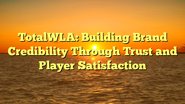 TotalWLA: Building Brand Credibility Through Trust and Player Satisfaction