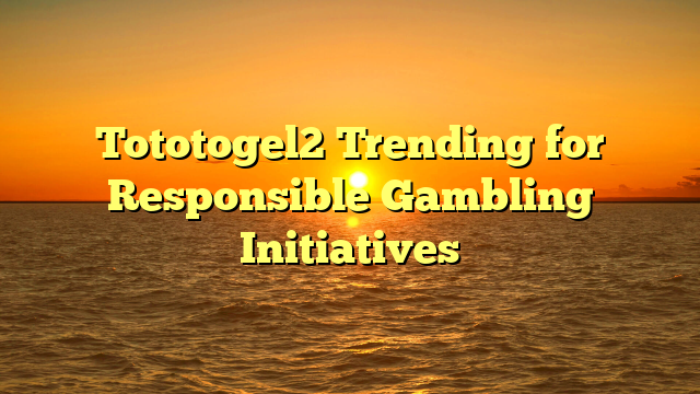 Tototogel2 Trending for Responsible Gambling Initiatives