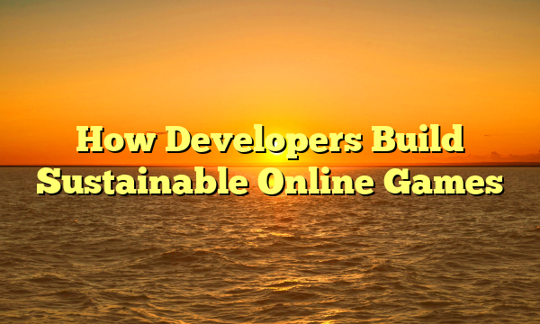How Developers Build Sustainable Online Games