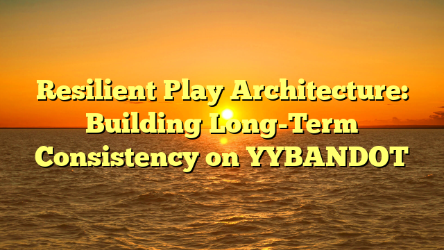 Resilient Play Architecture: Building Long-Term Consistency on YYBANDOT