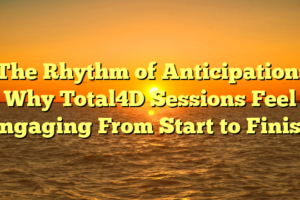 The Rhythm of Anticipation: Why Total4D Sessions Feel Engaging From Start to Finish