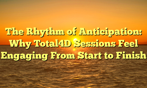 The Rhythm of Anticipation: Why Total4D Sessions Feel Engaging From Start to Finish