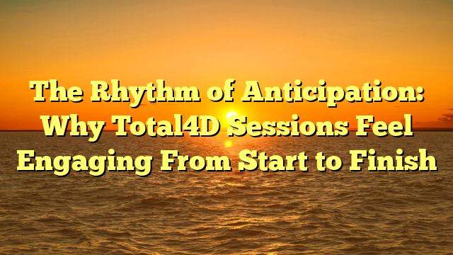 The Rhythm of Anticipation: Why Total4D Sessions Feel Engaging From Start to Finish