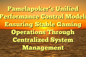 Pamelapoker’s Unified Performance Control Model: Ensuring Stable Gaming Operations Through Centralized System Management