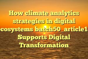 How climate analytics strategies in digital ecosystems batch50_article18 Supports Digital Transformation