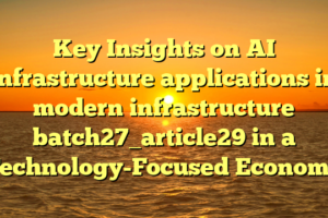 Key Insights on AI infrastructure applications in modern infrastructure batch27_article29 in a Technology-Focused Economy