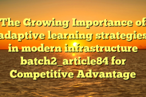 The Growing Importance of adaptive learning strategies in modern infrastructure batch2_article84 for Competitive Advantage
