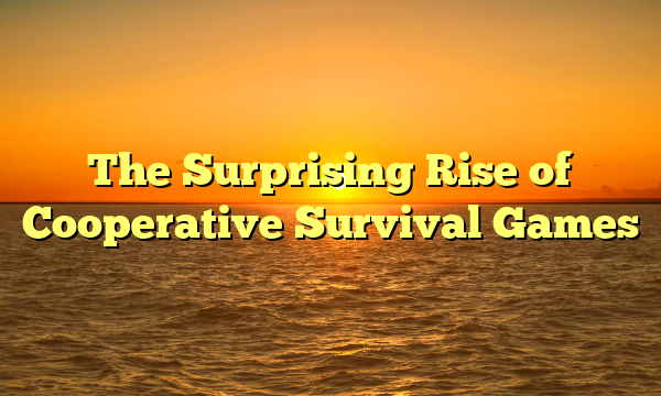 The Surprising Rise of Cooperative Survival Games