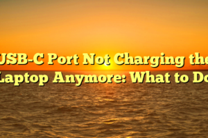 USB-C Port Not Charging the Laptop Anymore: What to Do