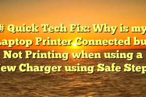# Quick Tech Fix: Why is my Laptop Printer Connected but Not Printing when using a New Charger using Safe Steps