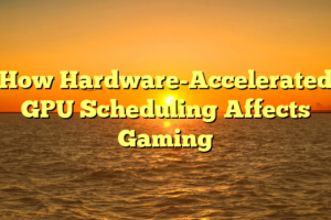 How Hardware-Accelerated GPU Scheduling Affects Gaming