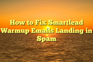 How to Fix Smartlead Warmup Emails Landing in Spam