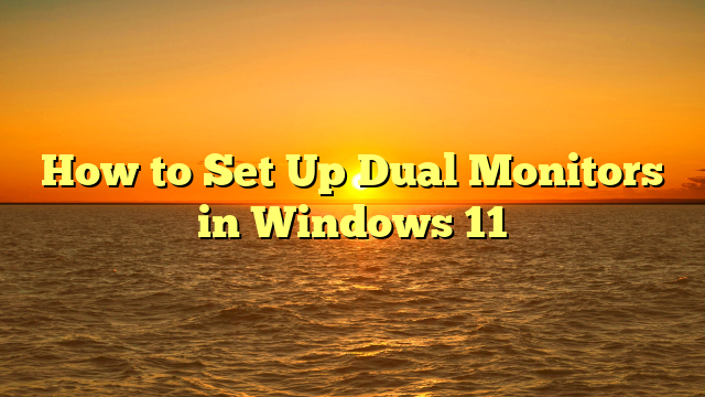 How to Set Up Dual Monitors in Windows 11