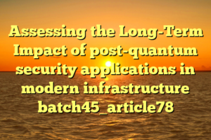 Assessing the Long-Term Impact of post-quantum security applications in modern infrastructure batch45_article78